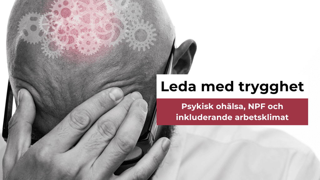 Leda med trygghet – psykisk ohälsa, neuropsykiatriska funktionsnedsättningar (NPF) och inkluderande arbetsklimat